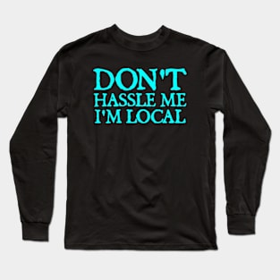 Don't Hassle Me I'm Local Long Sleeve T-Shirt